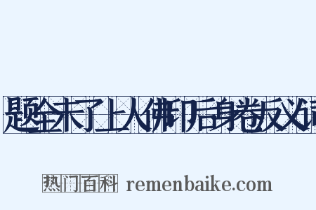 题全未了上人佛印后身卷反义词是什么意思的图片